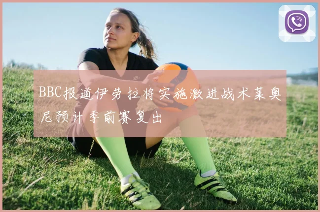 BBC报道伊劳拉将实施激进战术莱奥尼预计季前赛复出